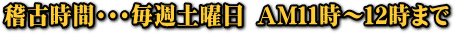 稽古時間は毎週土曜日 AM11時〜12字まで