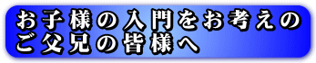 お子様の入門をお考えのご父兄の皆様へ
